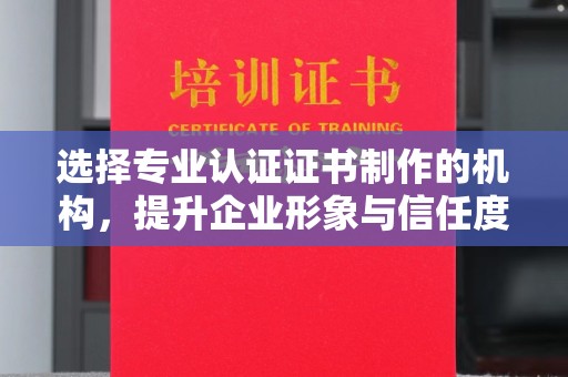 双湖选择专业认证证书制作的机构，提升企业形象与信任度
